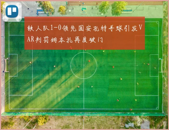 铁人队1-0领先国安孔特手球引发VAR判罚姆本扎再度破门